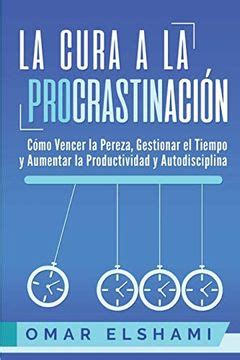 Libro La Cura A La Procrastinaci N La Estrategia Probada Para Vencer