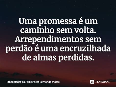 Uma promessa é um caminho sem volta Embaixador da Paz e Poeta