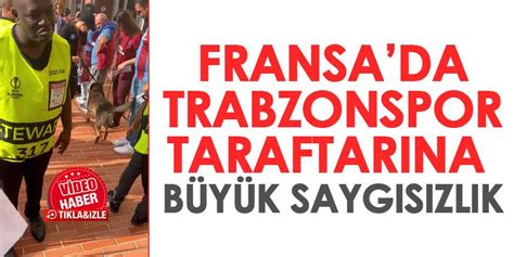 Fransa Polisinden Trabzonspor Taraftar Na Sayg S Zl K K Pekle Arama