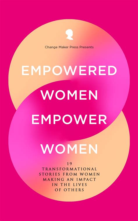 Empowered Women Empower Women: 19 Transformational Stories From Women