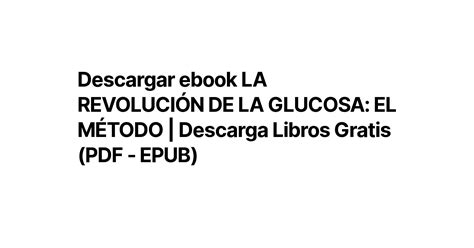 Descargar ebook LA REVOLUCIÓN DE LA GLUCOSA EL MÉTODO Descarga