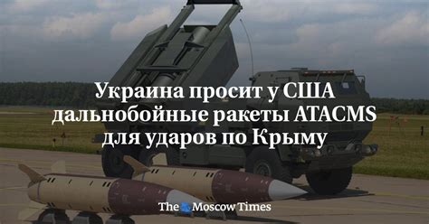 Украина просит у США дальнобойные ракеты Atacms для ударов по Крыму Русская служба The Moscow