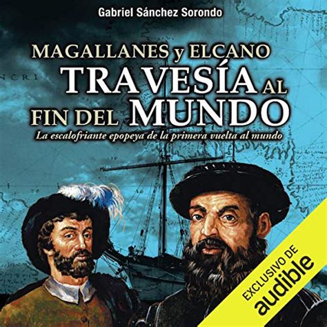 Magallanes y Elcano: travesía al fin del mundo [Magellan and Elcano ...