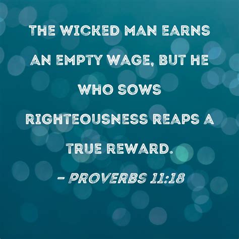 Proverbs 1118 The Wicked Man Earns An Empty Wage But He Who Sows Righteousness Reaps A True