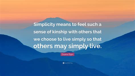 Duane Elgin Quote “simplicity Means To Feel Such A Sense Of Kinship