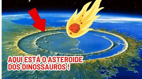 Veja Onde Est O Asteroide Que Matou Os Dinossauros Youtube