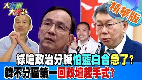 【大新聞大爆卦】綠嗆政治分贓怕藍白合急了韓不分區第一回政壇起手式 精華版3 20230928 大新聞大爆卦hotnewstalk