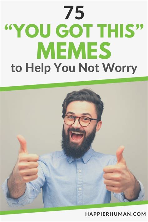 75 “you Got This” Memes To Help You Not Worry Happier Human