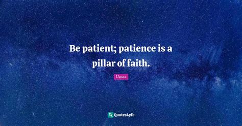 Be Patient Patience Is A Pillar Of Faith Quote By Umar Quoteslyfe