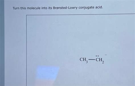 Solved Turn This Molecule Into Its Br Nsted Lowry Conjugate Chegg