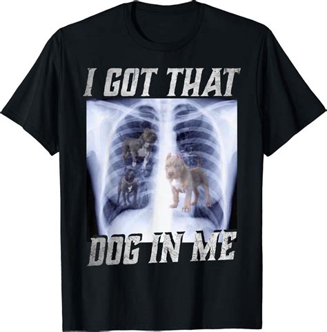 I Got That Dawg In Me Xray Pitbull Ironic Meme Viral Quote T Shirt