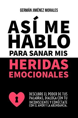 As Me Hablo Para Sanar Mis Heridas Emocionales Descubre El Poder De