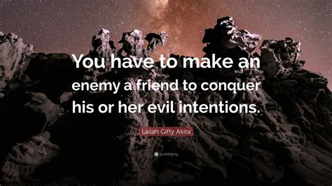 Lailah Gifty Akita Quote: “You have to make an enemy a friend to