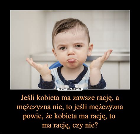 Je Li Kobieta Ma Zawsze Racj A M Czyzna Nie To Je Li M Czyzna