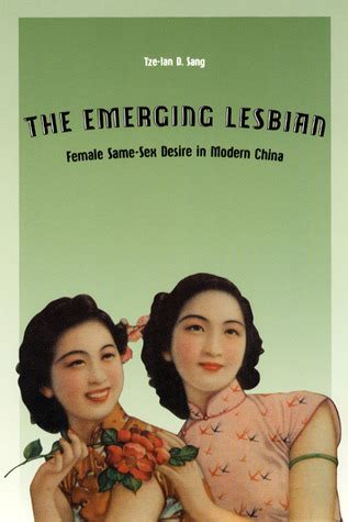 The Emerging Lesbian Female Same Sex Desire In Modern China By Tze Lan D Sang Goodreads