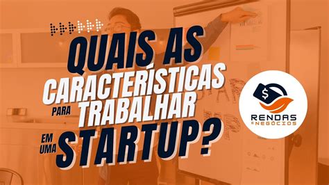 Quais As Caracter Sticas Para Trabalhar Em Uma Startup Youtube