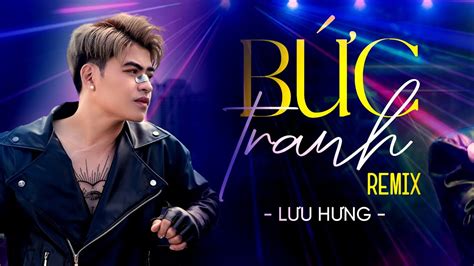 BỨC TRANH REMIX LƯU HƯNG NHẠC REMIX TIKTOK HOT NHẤT HIỆN NAY GÂY