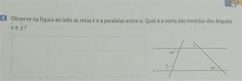 4 Observe Na Figura Ao Lado As Retas R Es Paralelas Entre Si Qual é A Soma Das Medidas Dos