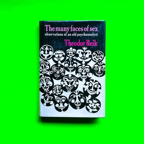 The Many Faces Of Sex Observations Of An Old Psychoanalyst By Theodor