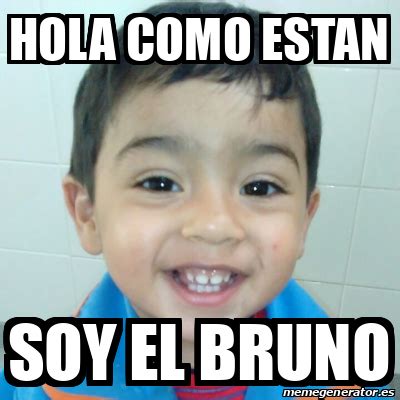 Meme Personalizado Hola Como Estan Soy El Bruno 32484257