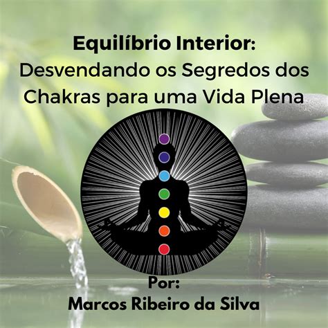 Equilíbrio Interior Desvendando os Segredos dos Chakras para uma Vida