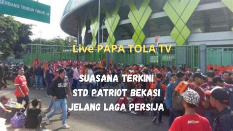 Live Report Suasana Stadion Patriot Candrabhaga Bekasi Laga Persija Vs