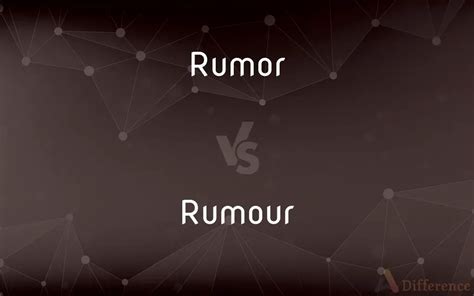 Rumor vs. Rumour — What’s the Difference?