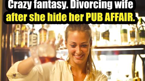 Crazy Fantasy Divorcing Wife After She Hide Her Pub Affair Youtube