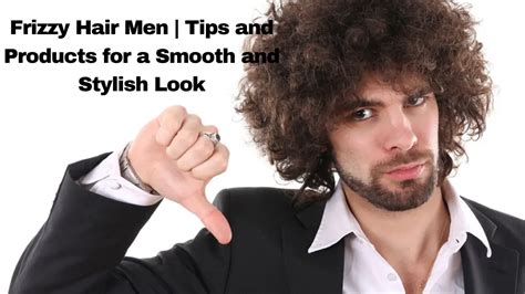 Frizzy Hair Men | Tips and Products for a Smooth and Stylish Look ...