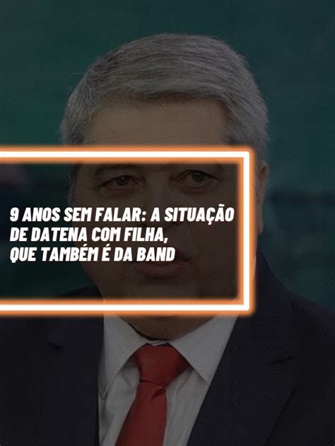 9 anos sem falar A situação de Datena filha que também é da Band