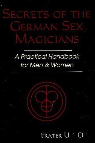 Secrets Of The German Sex Magicians A Practical Handbook For Men And Women By Frater UD