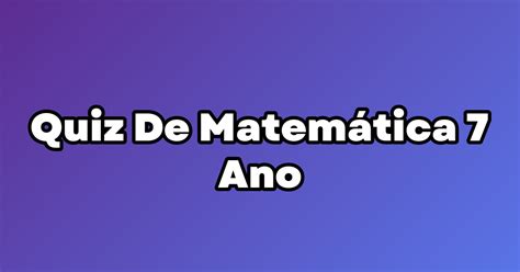 Quiz De Matemática 7 Ano