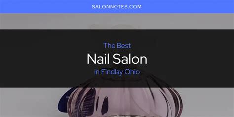 The Absolute Best Nail Salon In Findlay Ohio Updated 2024 Salon Notes