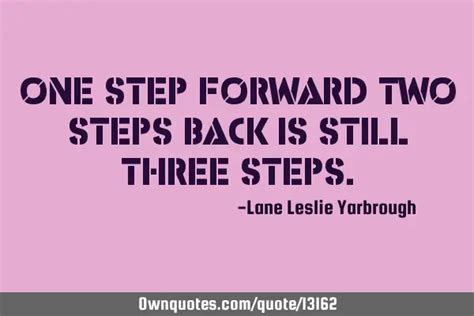 One Step Forward Two Steps Back Is Still Three Steps OwnQuotes