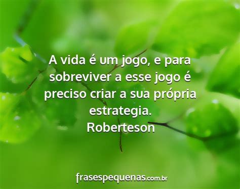A Vida É Um Jogo Frases - A vida é um jogo, e para sobreviver a esse jogo...