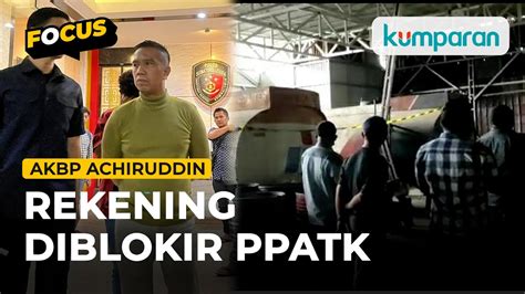 AKBP Achiruddin Terindikasi Lakukan Pencucian Uang Hingga Dugaan