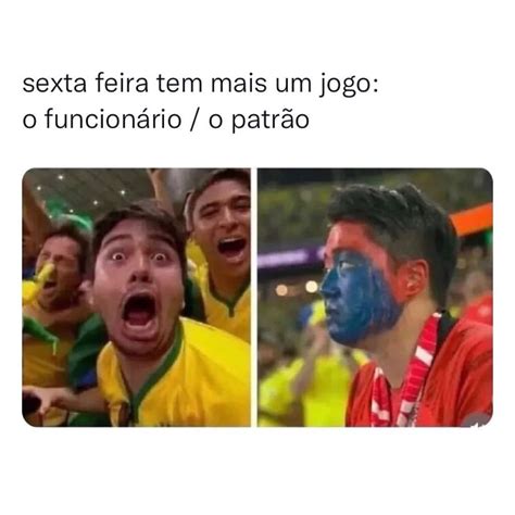 Sexta feira tem mais um jogo O funcionário O patrão Memes