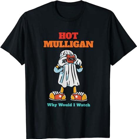 Hot Mulligan Why Would I Watch Buytshirtdesigns