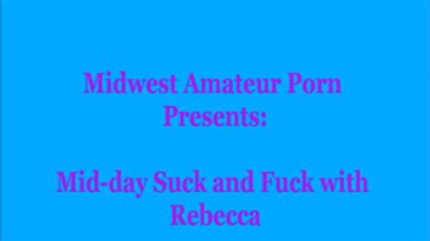 Midday Suck And Fuck With Rebecca Better Quality Midwest Amateur Porn Clips4Sale