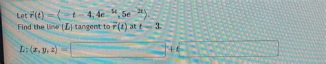 Solved Let R T −t−4 4e−5t 5e−2t Find The Line L Tangent