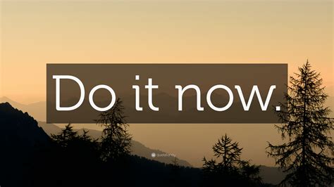 “Do it now.” Wallpaper by QuoteFancy