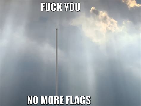Flag Of FUCK YOU NO MORE FLAGS R Vexillologycirclejerk