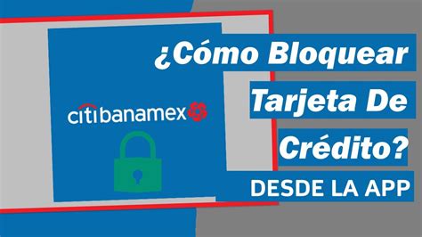 ¿cómo Bloquear Tarjeta De Crédito Citibanamex Para Evitar Cargos No