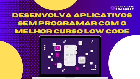 Desenvolva Aplicativos Sem Programar O Melhor Curso Low Code Sem