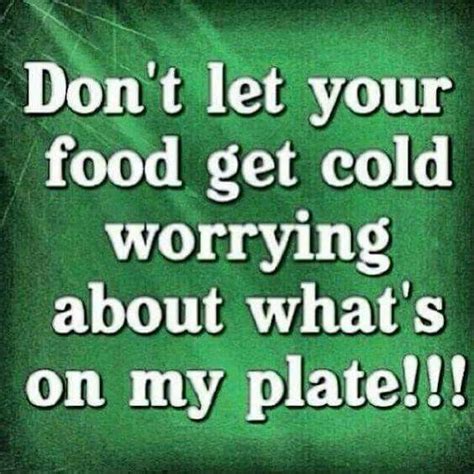 Don't let your food get cold worrying about what's on my plate ...