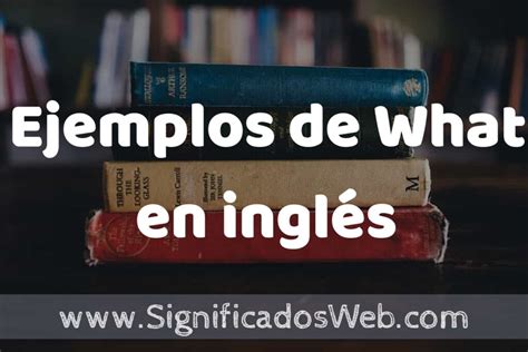 Significado De What - 50 Ejemplos de What en inglés ️ Características, ¿que es? COMO USAR