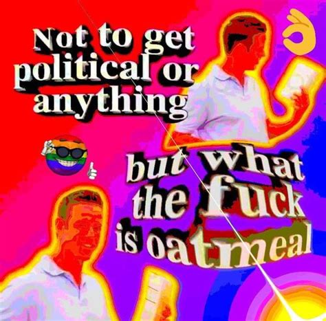 Deep Fried Oatmeal What The Fuck Is Oatmeal Know Your Meme