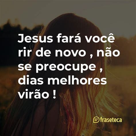 Jesus fará você rir de novo não se preocupe dias melhores virão