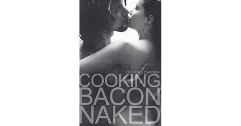 Cooking Bacon Naked By Stephen E Chatman