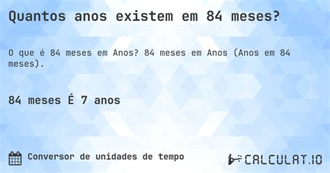84 Meses Dá Quantos Anos - Quantos anos existem em 84 meses? - Calculatio
